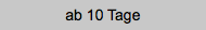 ab 10 Tage